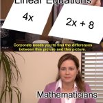 e | Linear Equations; 4x; 2x + 8; Mathematicians | image tagged in memes,they're the same picture | made w/ Imgflip meme maker