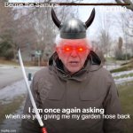 Bernie is back... and he wants his garden hose | Bernie the Samurai; when are you giving me my garden hose back | image tagged in memes,bernie i am once again asking for your support,dark souls,boss,bernie,fight | made w/ Imgflip meme maker