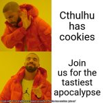 Cthulhu cookies | Cthulhu has cookies; Join us for the tastiest apocalypse | image tagged in memes,drake hotline bling | made w/ Imgflip meme maker