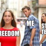 state tests... | ME; STATE TESTS; FREEDOM | image tagged in memes,distracted boyfriend | made w/ Imgflip meme maker