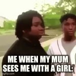 Piss off women | ME WHEN MY MUM SEES ME WITH A GIRL: | image tagged in gifs,ya | made w/ Imgflip video-to-gif maker