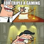 This Is Where I'd Put My Trophy If I Had One Meme | THIS IS WHERE I'D PUT MY RESPECT FOR TRIPLE A GAMING; IF I HAD ANY | image tagged in memes,this is where i'd put my trophy if i had one | made w/ Imgflip meme maker