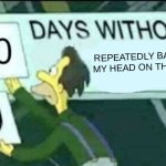 my last school meme this year | REPEATEDLY BANGING MY HEAD ON THE DESK | image tagged in 0 days without lenny simpsons,school,memes | made w/ Imgflip meme maker