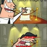 CIR in a nutshell | this is where the  good users in custom image rp is; IF THERE WHERE ANY!!!!!! | image tagged in memes,this is where i'd put my trophy if i had one,custom image roleplay,relatable | made w/ Imgflip meme maker
