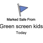 . | Green screen kids | image tagged in memes,marked safe from | made w/ Imgflip meme maker