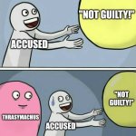 Thrasymachus | "NOT GUILTY!"; ACCUSED; THRASYMACHUS; "NOT GUILTY!"; ACCUSED | image tagged in memes,running away balloon | made w/ Imgflip meme maker