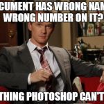Barney Stinson Well Played | DOCUMENT HAS WRONG NAME? WRONG NUMBER ON IT? NOTHING PHOTOSHOP CAN'T FIX | image tagged in barney stinson well played | made w/ Imgflip meme maker