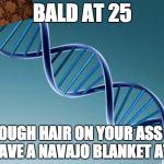 Scumbag Dna | BALD AT 25 ENOUGH HAIR ON YOUR ASS TO WEAVE A NAVAJO BLANKET AT 16 | image tagged in scumbag dna | made w/ Imgflip meme maker