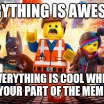 Everything is Awesome | EVERYTHING IS AWESOME EVERYTHING IS COOL WHEN YOUR PART OF THE MEME | image tagged in everything is awesome,memes,lego movie,song,explosions | made w/ Imgflip meme maker