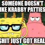 Someone Doesn't Like Krabby Patties? | SOMEONE DOESN'T LIKE KRABBY PATTIES? SHIT JUST GOT REAL! | image tagged in badass spongebob and patrick,memes,spongebob,patrick,badass | made w/ Imgflip meme maker