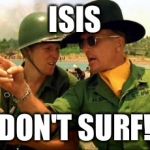 Charlie don't surf! | ISIS DON'T SURF! | image tagged in charlie don't surf | made w/ Imgflip meme maker