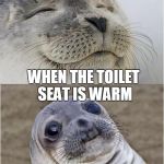 I can't be the only one that feels this | WHEN THE TOILET SEAT IS WARM | image tagged in awkward moment seal | made w/ Imgflip meme maker