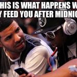 Drake, Lil Wayne | SO THIS IS WHAT HAPPENS WHEN THEY FEED YOU AFTER MIDNIGHT? | image tagged in drake lil wayne | made w/ Imgflip meme maker