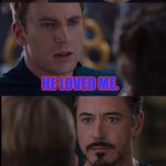 Howard Stark was a jerk. | I WISH MY DADDY LOVED ME. HE LOVED ME. | image tagged in civil war | made w/ Imgflip meme maker
