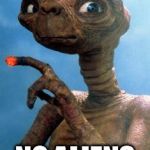 E.T. | NO ALIENS HERE | image tagged in et | made w/ Imgflip meme maker