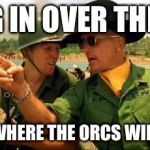 Dig in, the Orc army is coming | DIG IN OVER THERE THAT'S WHERE THE ORCS WILL HIT US | image tagged in charlie don't surf,the hobbit,memes | made w/ Imgflip meme maker
