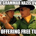 get those grammar nazis | GET THOSE GRAMMAR NAZIS OVER THERE THEY'RE OFFERING FREE TUTORING | image tagged in charlie don't surf,grammar nazi,memes | made w/ Imgflip meme maker