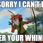 Robin Hood DIsney | I'M SORRY I CAN'T HEAR OVER YOUR WHINING | image tagged in robin hood disney | made w/ Imgflip meme maker