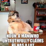 Poodlefaker | POODLEFAKER NOUN. A MAN WHO UNTRUTHFULLY CLAIMS HE HAS A LOT OF FEMALE INTERACTION | image tagged in redneck dog,man | made w/ Imgflip meme maker