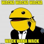 Sr PacMan | WACKA WACKA WACKA WACK WAKA WACK | image tagged in sr pacman | made w/ Imgflip meme maker