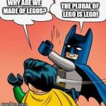 Just ask the company themselves... | WHY ARE WE MADE OF LEGOS? THE PLURAL OF LEGO IS LEGO! | image tagged in lego batman slapping robin | made w/ Imgflip meme maker