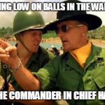 Regarding the war on terrorism | WE'RE RUNNING LOW ON BALLS IN THE WAR ON TERROR GO SEE IF THE COMMANDER IN CHIEF HAS ANY LEFT | image tagged in charlie don't surf,memes | made w/ Imgflip meme maker