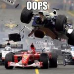 F1 crash | OOPS | image tagged in f1 crash | made w/ Imgflip meme maker