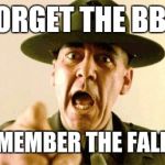 The REAL meaning of Memorial Day | FORGET THE BBQ REMEMBER THE FALLEN | image tagged in drill instructor,memorial day,full metal jacket | made w/ Imgflip meme maker