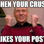 Picard Happy | WHEN YOUR CRUSH LIKES YOUR POST | image tagged in picard happy | made w/ Imgflip meme maker