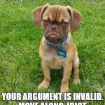 Grumpy Puppy Earl | LOOK, YOU VOTED FOR OBAMA YOUR ARGUMENT IS INVALID. MOVE ALONG, IDIOT. | image tagged in grumpy puppy earl,obama | made w/ Imgflip meme maker
