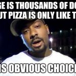 everest college | COLLEGE IS THOUSANDS OF DOLLARS BUT PIZZA IS ONLY LIKE TEN SO IT IS OBVIOUS CHOICE HERE | image tagged in everest college | made w/ Imgflip meme maker