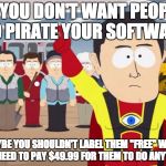 Captain Hindsight | IF YOU DON'T WANT PEOPLE TO PIRATE YOUR SOFTWARE MAYBE YOU SHOULDN'T LABEL THEM "FREE" WHEN YOU NEED TO PAY $49.99 FOR THEM TO DO ANYTHING | image tagged in memes,captain hindsight | made w/ Imgflip meme maker