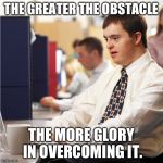 Down Syndrome | THE GREATER THE OBSTACLE THE MORE GLORY IN OVERCOMING IT. | image tagged in memes,down syndrome | made w/ Imgflip meme maker