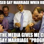And then I said Obama | I OPPOSED GAY MARRIAGE WHEN RUNNING NOW THE MEDIA GIVES ME CREDIT FOR GAY MARRIAGE "PROGRESS" | image tagged in memes,and then i said obama | made w/ Imgflip meme maker