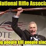Charleton Heston NRA | The National Rifle Association Helping people kill people since 1871 | image tagged in charleton heston nra | made w/ Imgflip meme maker