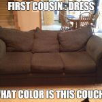 Navy Blue Couch | FIRST COUSIN : DRESS WHAT COLOR IS THIS COUCH? | image tagged in navy blue couch | made w/ Imgflip meme maker