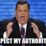 Chris Christie Fat | RESPECT MY AUTHORITAH! | image tagged in chris christie fat | made w/ Imgflip meme maker