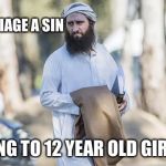 Muslim realizes | GAY MARRIAGE A SIN WEDDING TO 12 YEAR OLD GIRL OKAY | image tagged in muslim realizes | made w/ Imgflip meme maker