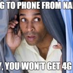 man in closet on phone | TRYING TO PHONE FROM NARNIA? SORRY, YOU WON'T GET 4G THERE | image tagged in man in closet on phone | made w/ Imgflip meme maker