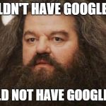 Hagrid | I SHOULDN'T HAVE GOOGLED THAT I SHOULD NOT HAVE GOOGLED THAT | image tagged in hagrid | made w/ Imgflip meme maker