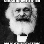 The real "opiate of the masses" | CREATES SYSTEM TO FORCE WORLD'S POPULATION INTO ETERNAL, SUBSISTENCE-LEVEL SERVITUDE CALLS OTHER SYSTEMS "OPIATES OF THE MASSES" | image tagged in karl marx,socialism,opiates,idiots | made w/ Imgflip meme maker