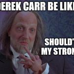 Scary Movie 2's Hanson | DEREK CARR BE LIKE SHOULD'VE USE MY STRONG HAND | image tagged in scary movie 2's hanson | made w/ Imgflip meme maker