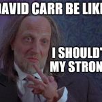 Scary Movie 2's Hanson | DAVID CARR BE LIKE I SHOULD'VE USE MY STRONG HAND | image tagged in scary movie 2's hanson | made w/ Imgflip meme maker