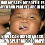 hispanic baby smoking | I'VE HAD MY BATH, MY BOTTLE, FRESH DIAPER AND PARENTS ARE IN BED... NOW I CAN JUST SIT BACK, SMOKE A SPLIFF AND DECOMPRESS. | image tagged in hispanic baby smoking | made w/ Imgflip meme maker