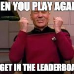 Captain picard | WHEN YOU PLAY AGAR.IO AND GET IN THE LEADERBOARDS | image tagged in captain picard | made w/ Imgflip meme maker