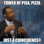 Ben Carson Hands | TOWER OF PISA, PIZZA JUST A COINCIDENCE? | image tagged in ben carson hands | made w/ Imgflip meme maker