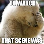 Facepalm Bear | CAN'T BEAR TO WATCH THAT SCENE WAS TOO GRIZZLY | image tagged in memes,facepalm bear | made w/ Imgflip meme maker