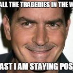 Charlie Sheen HIV | WITH ALL THE TRAGEDIES IN THE WORLD, AT LEAST I AM STAYING POSITIVE | image tagged in charlie sheen hiv | made w/ Imgflip meme maker