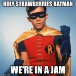 *Slap* | HOLY STRAWBERRIES BATMAN WE'RE IN A JAM | image tagged in robin,stupid,memes,funny,puns,batman slapping robin | made w/ Imgflip meme maker