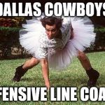 football recruit | DALLAS COWBOYS OFFENSIVE LINE COACH | image tagged in football recruit | made w/ Imgflip meme maker